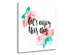 Tablouri canvas cu text Lets enjoy this day